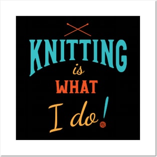 Knitting is What I Do Posters and Art